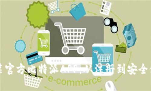 如何下载和安装官方比特派APP：从注册到安全使用的全面指南