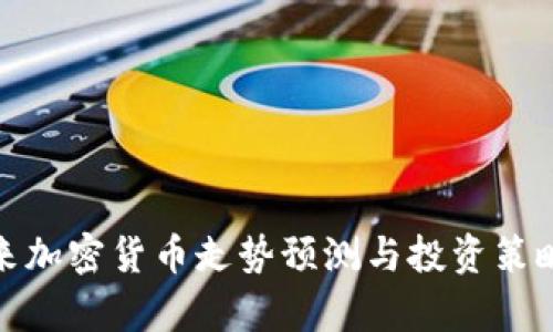 : 未来加密货币走势预测与投资策略分析