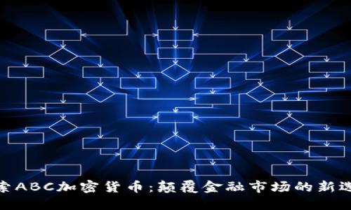 探索ABC加密货币：颠覆金融市场的新选择