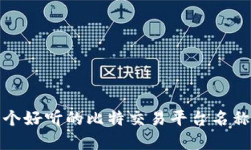 选择一个好听的比特交易平台名称的指南
