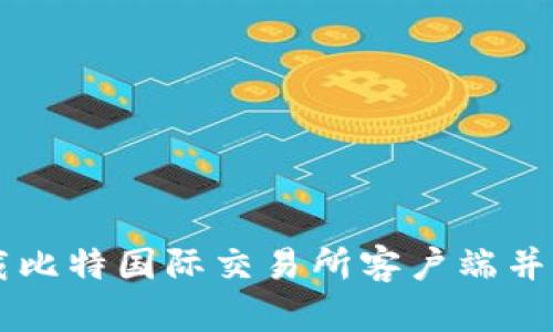 如何安全下载比特国际交易所客户端并快速上手交易