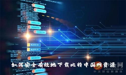 如何安全有效地下载比特中国网资源