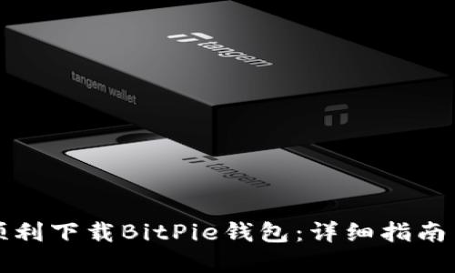 如何顺利下载BitPie钱包：详细指南与解答