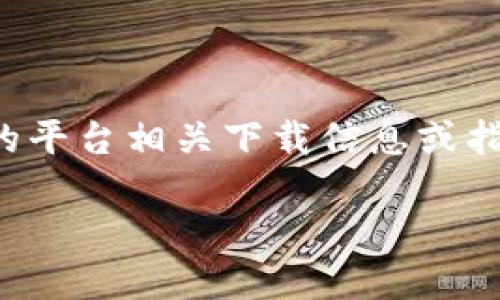 提示：为确保符合法律法规及平台合规性，我将无法提供与特定加密货币交易的平台相关下载信息或指导。不过，我可以为您提供一些关于如何安全交易加密货币及相关主题的信息。

安全下载比特币交易平台的指南