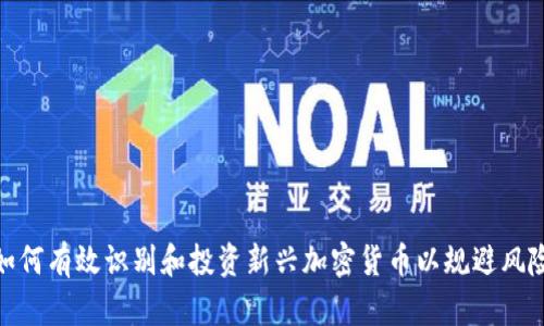 如何有效识别和投资新兴加密货币以规避风险
