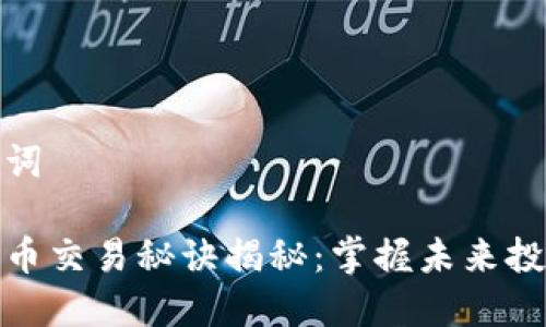 和关键词

加密货币交易秘诀揭秘：掌握未来投资趋势