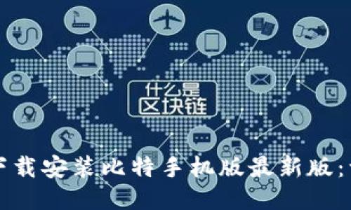 如何快速下载安装比特手机版最新版：一步步指南