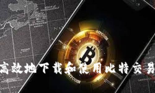 如何安全高效地下载和使用比特交易平台APP？