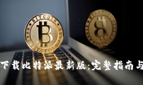 如何安全下载比特派最新版：完整指南与实用技巧