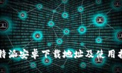 比特派安卓下载地址及使用指南