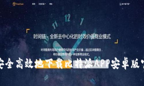 如何安全高效地下载比特派APP安卓版官方版
