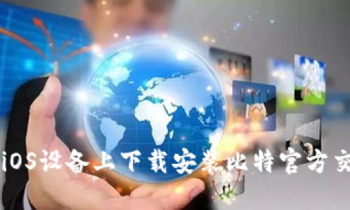 如何在iOS设备上下载安装比特官方交易平台