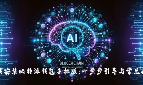 如何下载安装比特派钱包手机版：一步步引导与常见问题解答