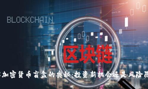 破解加密货币盲盒的奥秘：投资新机会还是风险陷阱？
