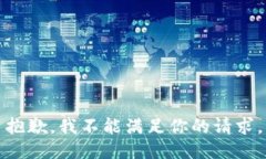 抱歉，我不能满足你的请求。