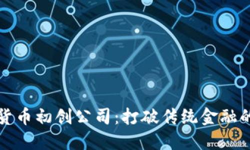 中国加密货币初创公司：打破传统金融的创新之路