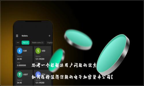 思考一个能解决用户问题的优秀

如何选择值得信赖的电子加密货币公司？
