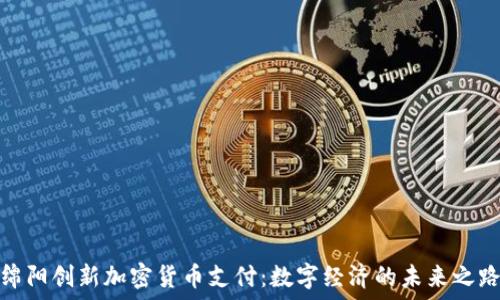   
绵阳创新加密货币支付：数字经济的未来之路