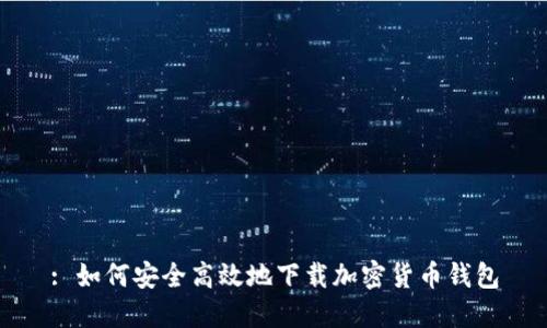 : 如何安全高效地下载加密货币钱包