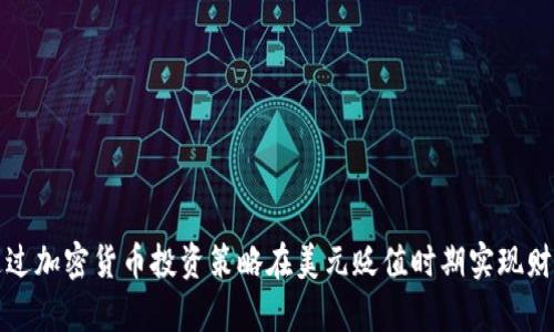 如何通过加密货币投资策略在美元贬值时期实现财富增长
