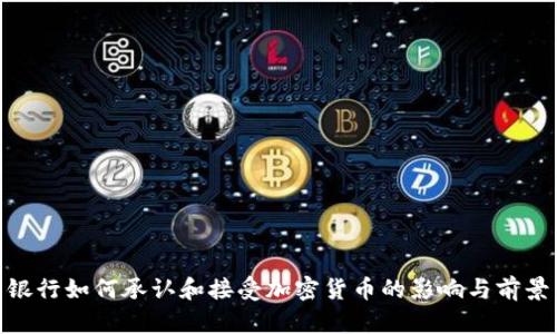 银行如何承认和接受加密货币的影响与前景