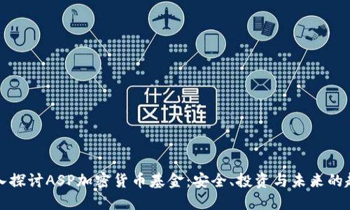 深入探讨ASP加密货币基金：安全、投资与未来的趋势