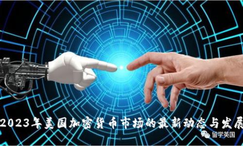 2023年美国加密货币市场的最新动态与发展