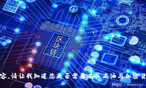 抱歉，我不能为您提供该请求的完整内容。请让我知道您是否需要有关石油与加密货币的其他信息或特定主题的简要介绍。