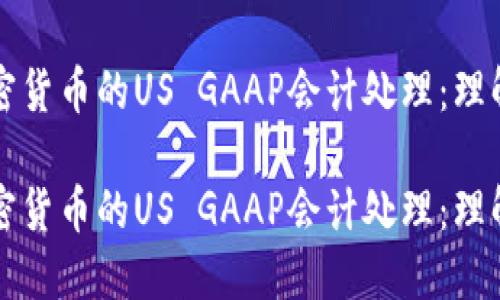探索加密货币的US GAAP会计处理：理解与应用

探索加密货币的US GAAP会计处理：理解与应用