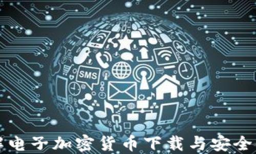 
全面详解电子加密货币下载与安全使用指南