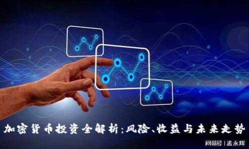 加密货币投资全解析：风险、收益与未来走势