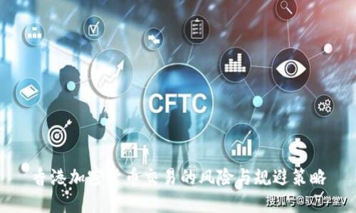 香港加密货币交易的风险与规避策略