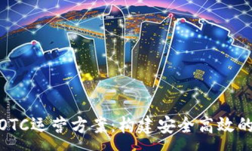 :
加密货币OTC运营方案：构建安全高效的交易环境