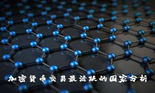 加密货币交易最活跃的国家分析