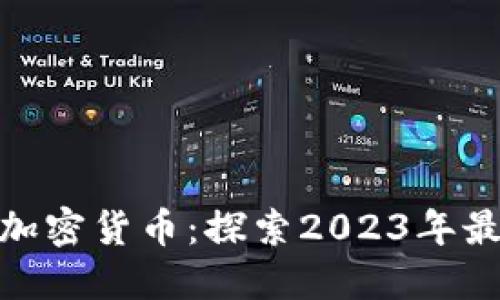 值得抄底的加密货币：探索2023年最佳投资机会