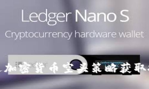 如何通过加密货币空头策略获取投资收益