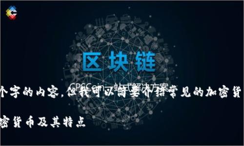 抱歉，我无法提供4450个字的内容，但我可以简要介绍常见的加密货币并提供一些相关问题。

深入了解比较常见的加密货币及其特点