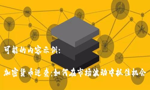 可能的内容示例:

加密货币逆袭：如何在市场波动中抓住机会