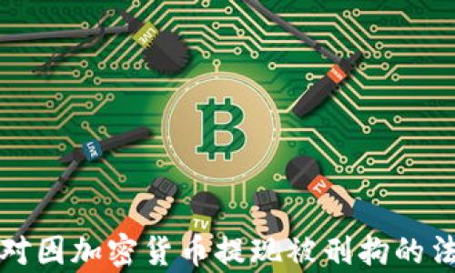 
如何应对因加密货币提现被刑拘的法律问题