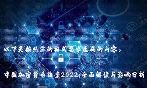 以下是按照您的格式要求生成的内容：


中国加密货币法案2022：全面解读与影响分析
