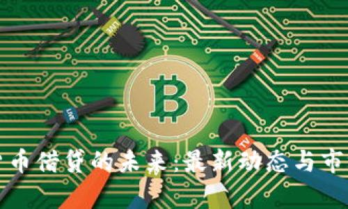 加密货币借贷的未来：最新动态与市场分析