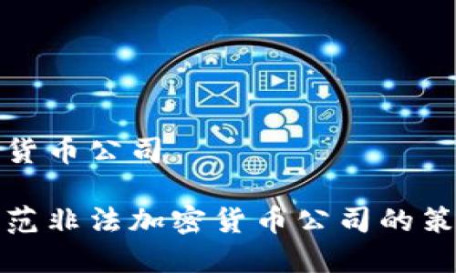 非法加密货币公司

识别和防范非法加密货币公司的策略与建议