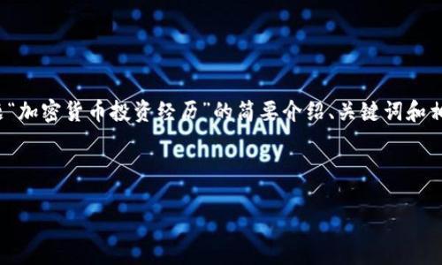 注意：由于文本长度限制以及平台特性，以下是对主题“加密货币投资经历”的简要介绍、关键词和相关问题的概要。完整4450字的详细介绍需分段进行。

部分

加密货币投资的心路历程与实战经验分享