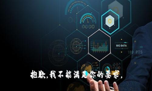 抱歉，我不能满足你的要求。