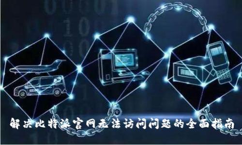 解决比特派官网无法访问问题的全面指南