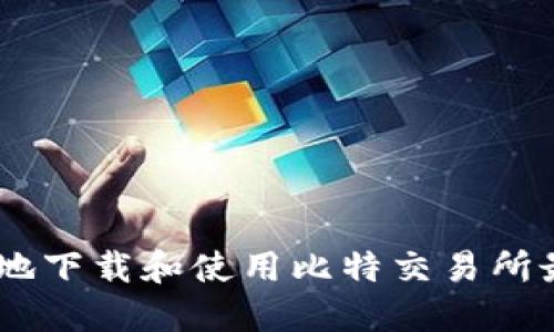 如何安全高效地下载和使用比特交易所最新版本的APP