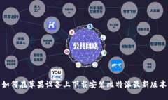 如何在苹果设备上下载安装比特派最新版本