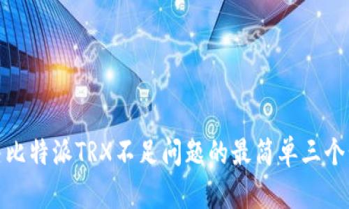 解决比特派TRX不足问题的最简单三个步骤