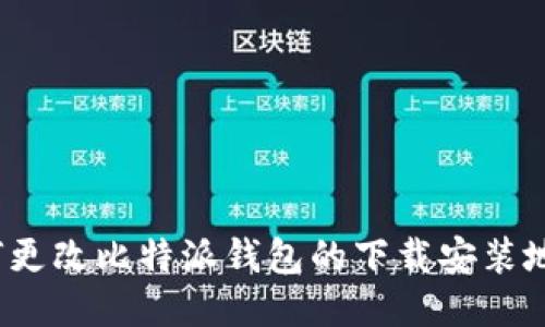 如何更改比特派钱包的下载安装地址？
