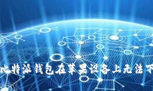 如何解决比特派钱包在苹果设备上无法下载的问题